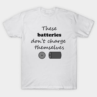 These batteries don't charge themselves T-Shirt